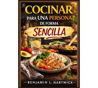 Cocinar para una persona de forma sencilla: Una guía práctica para preparar comidas nutritivas y económicas para una persona. (Serie de Fundamentos Culinarios de Benjamin L. Hartwick)