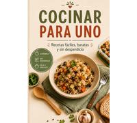 Cocinar para uno: Recetas fáciles, baratas y sin desperdicio