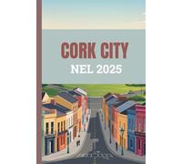 COCK CITY NEL 2025: La guida turistica definitiva al vivace centro d'Irlanda