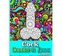 Cock Coloring Book For Adults: 40 Stress Relieving Dick Designs | Hilarious Penis Coloring Book For Grown-ups Filled With Flowers, Mandala Patterns| Gifts for Women