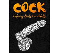 Cock Coloring Books For Adults: Extreme Stress Relieving Dick Designs | Hilarious Penis Coloring Book For Grown-ups Filled Mandala Patterns | Adult Gag Gifts Idea