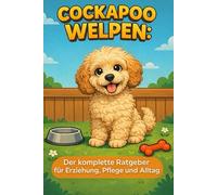 Cockapoo Welpen: Der komplette Ratgeber für Erziehung, Pflege und Alltag