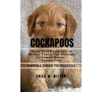 COCKAPOOS: From First Pawprints to Golden Years: The Ultimate Cockapoo Owner’s Companion.
