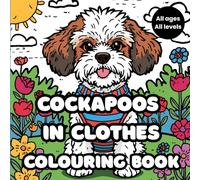 Cockapoos in Clothes Colouring Book for Mindful Relaxation and Calm: A Fun Way to Destress, Relax and Unwind With the Cockapoo Dog