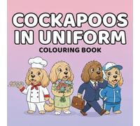 Cockapoos in Uniform Colouring book: Professionally unqualified dogs doing big jobs (Dogs in Uniform)