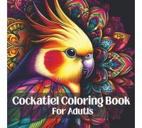 Cockatiel Coloring Book for Adults: Relaxing Bird Mandala Designs for Stress Relief, Mindfulness, and Creative Coloring