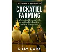 COCKATIEL FARMING: A Professional Breeder’s Guide to Nutrition, Care, Breeding, and Aviary Management.