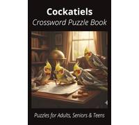 Cockatiels Crossword Puzzle Book: Easy-to-Read Crossword Puzzles About Cockatiels - Birds, Pets, Care, Fun Facts & More | 6x9”, 110 Pages - An Awesome ... Bird Lovers, Vacations, and Relaxing Moments