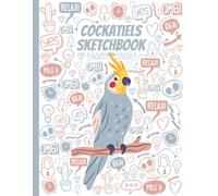 Cockatiels Sketchbook: Cute Large Notebook for Drawing, Doodling, Sketching - Blank Paper 8.5 X 11 Inc - 110 Pages - Great Gift For Cockatiels Birds Lovers