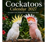 Cockatoos Calendar 2027: Beautiful Crests, Bright Personalities & Exotic Birds
