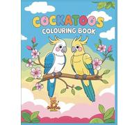 Cockatoos Colouring Book: A Beautiful Collection of Cockatoo Birds to Color for Children Ages 4-8