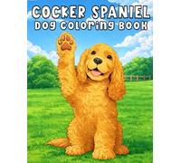 Cocker Spaniel: Adorable Dog Coloring Book Featuring Sweet Dogs, Long Ears, and Heartwarming Scenes for Relaxation and Stress Relief (My Cute Dogs Collection)