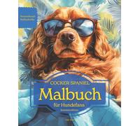 COCKER SPANIEL: Malbuch für Hundefans - Sommeredition mit wunderschönen Sommermotiven zur Entspannung und kreativen Auszeit (Herzenshunde-Malbuchreihe)