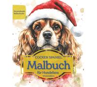 COCKER SPANIEL: Malbuch für Hundefans - Winteredition mit wunderschönen Wintermotiven zur Entspannung und kreativen Auszeit (Herzenshunde-Malbuchreihe)