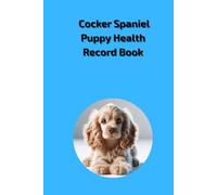 Cocker Spaniel Puppy Health Record Book: Pet Medical History Log Book for Puppy Boy, 101 Pages for Vet Visits, Vaccinations and Deworming Records, 6x9 inch
