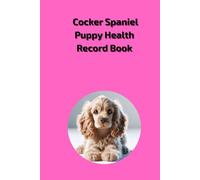 Cocker Spaniel Puppy Health Record Book: Pet Medical History Log Book for Puppy Girl, 101 Pages for Vet Visits, Vaccinations and Deworming Records, 6x9 inch