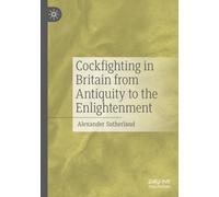 Cockfighting in Britain from Antiquity to the Enlightenment