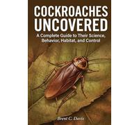 Cockroaches Uncovered: A Complete Guide to Their Science, Behavior, Habitat, and Control