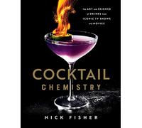 Cocktail Chemistry: The Art and Science of Drinks from Iconic TV Shows and Movies