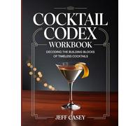 COCKTAIL CODEX WORKBOOK: Decoding the Building Blocks of Timeless Cocktails