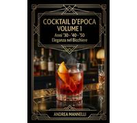 COCKTAIL D'EPOCA: VOLUME 1 ANNI '30-'40-'50 ELEGANZA NEL BICCHIERE