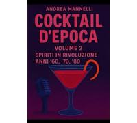 COCKTAIL D'EPOCA VOLUME 2: SPIRITI INI RIVOLUZIONE ANNI '60 '70 '80