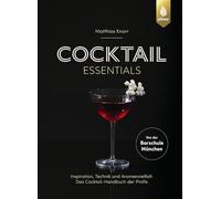 Cocktail Essentials: Inspiration, Technik und Aromenvielfalt: Das Cocktail-Handbuch der Profis. Von der Barschule München. Mit Video-Tutorials