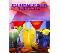 Cocktail Photo Book: Compelling Photos Of Cocktail Collection As A Perfect Gift Idea For Family Relatives Friends Lover All Age
