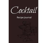Cocktail Recipe Journal:: 120 Blank Pages, A Notebook To Create Your Own Cocktails, Great Gift For Professional Bartender & Mixologists