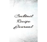 Cocktail Recipe Journal: A Personal Bar Notebook to Record, Rate, and Recreate Your Favorite Drinks