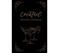 Cocktail Recipe Journal: Blank Notebook for Home & Professional Bartenders - Log & Organize 110 Cocktails and Mocktails + 92 Memorable Bottles ... Perfect Gift for Aspiring Mixologists
