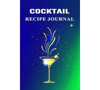 Cocktail Recipe Journal: Cocktail Recipe Notebook for Beginners and Professionals to Record Information and Design Signature Drinks.