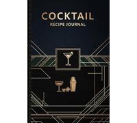 Cocktail Recipe Journal: Craft Your Own Cocktails Record Every Mix and Perfect Your Bartending Skills