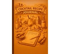 Cocktail Recipe Journal: Home Bartender Notebook for Recording Cocktail Recipes, Ingredients, Measurements, and Flavor Notes