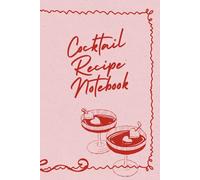 Cocktail Recipe Notebook: A Personal Place to Record Your Favorite Drinks, Mixes, Ingredients, and Bar Inspirations