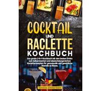 Cocktail und Raclette Kochbuch: Das große 2-in-1-Kochbuch mit den besten Drinks zum Selbermachen und abwechslungsreichen Racletterezepten für genussvolle und gemütliche Abende zu Hause.