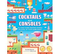 COCKTAILS AND CONSOLES: 75 VIDEO GAME-INSPIRED DRINKS: 75 Video Game-Inspired Drinks to Level Up Your Game Night