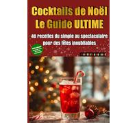 Cocktails de Noël - Le Guide Ultime: 40 recettes du simple au spectaculaire pour des fêtes inoubliables