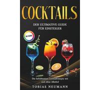 Cocktails: Der ultimative Guide für Einsteiger: Die beliebtesten Cocktailrezepte mit und ohne Alkohol