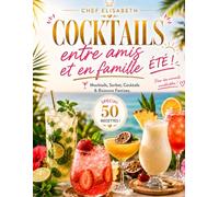 COCKTAILS entre amis et en famille! Mocktails, Sorbets, Cocktails & Boissons Festives: 50 RECETTES