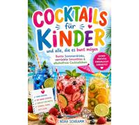 Cocktails für Kinder und alle, die es bunt mögen - Alkoholfreie Cocktails, Mocktails, Sommerdrinks & Smoothies - bunte Rezepte für Kinder, Familien, ... und kreative Getränke ohne Alkohol