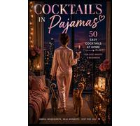 Cocktails in Pajamas: 50 Easy Cocktails at Home for Cozy Nights & Beginners