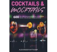 Cocktails & Mocktails: Über 600 erfrischende Kreationen mit und ohne Alkohol - Die ultimative Rezeptsammlung