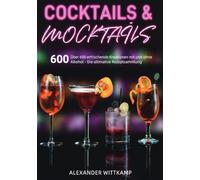 Cocktails & Mocktails: Über 600 erfrischende Kreationen mit und ohne Alkohol - Die ultimative Rezeptsammlung