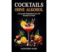 Cocktails ohne Alkohol: Das große Rezeptbuch mit 150 kreativen Drinks