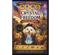 COCO AND THE CRYSTAL OF FREEDOM: A Time-Travel Adventure Celebrating America's 250th Anniversary Through Courage, Friendship, History, and the Six Values That Built a Nation