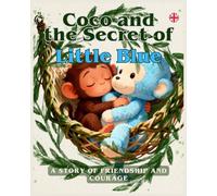 Coco and the Secret of Little Blue: A Heartwarming Story About Emotional Attachment, Overcoming Rejection, and the True Value of Friendship