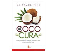 COCO CURA, EL: Cómo prevenir y curar numerosos problemas de salud con esta maravillosa fruta