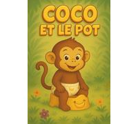Coco et le pot: Apprentissage du pot : histoire illustrée, positive et mignonne pour aider les enfants à quitter la couche en douceur, réussir la propreté et gagner en autonomie dès 2 ans