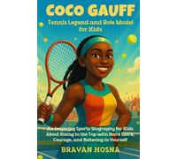 Coco Gauff: Tennis Legend and Role Model for Kids: An Inspiring Sports Biography for Kids About Rising to the Top with Hard Work, Courage and ... (Inspirational Athlete Stories for Kids)